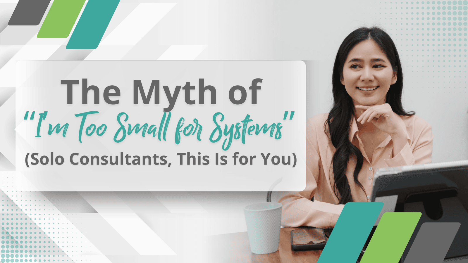 The Myth of “I’m Too Small for Systems” (Solo Consultants, This Is for You)